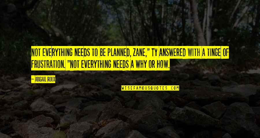 Frustration Quotes By Abigail Roux: Not everything needs to be planned, Zane," Ty