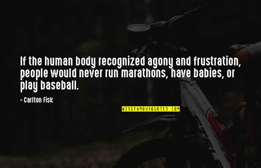 Frustration Quotes By Carlton Fisk: If the human body recognized agony and frustration, Frustration Quotes By Carlton Fisk: If the human body recognized agony and frustration,