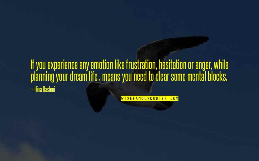 Frustration Quotes By Hina Hashmi: If you experience any emotion like frustration, hesitation