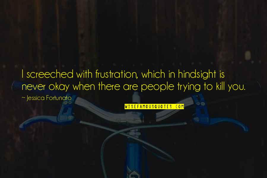 Frustration Quotes By Jessica Fortunato: I screeched with frustration, which in hindsight is