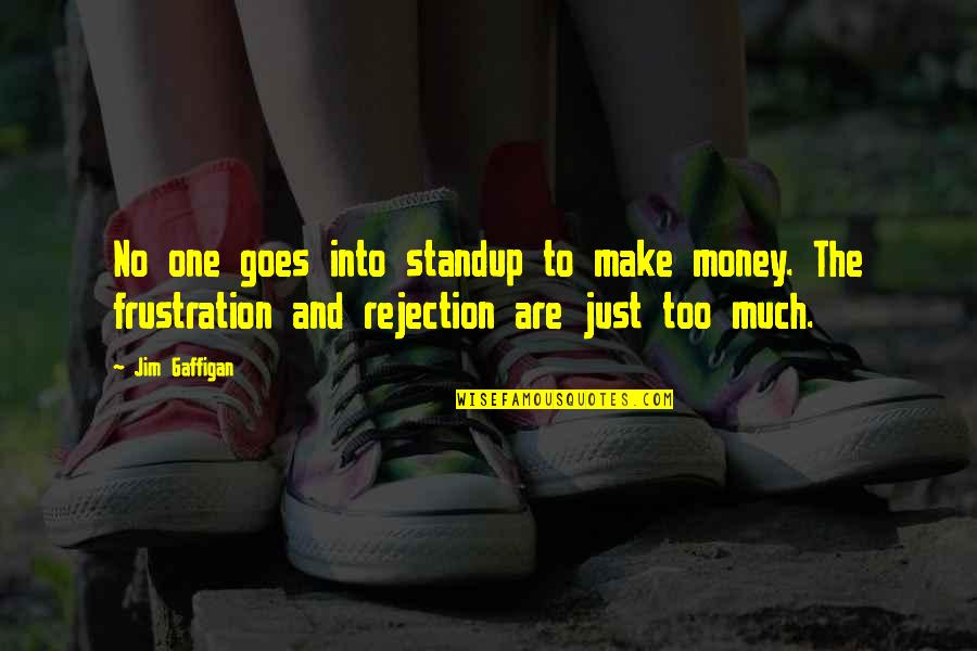 Frustration Quotes By Jim Gaffigan: No one goes into standup to make money.