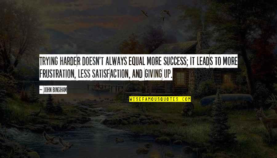 Frustration Quotes By John Bingham: Trying harder doesn't always equal more success; it Frustration Quotes By John Bingham: Trying harder doesn't always equal more success; it