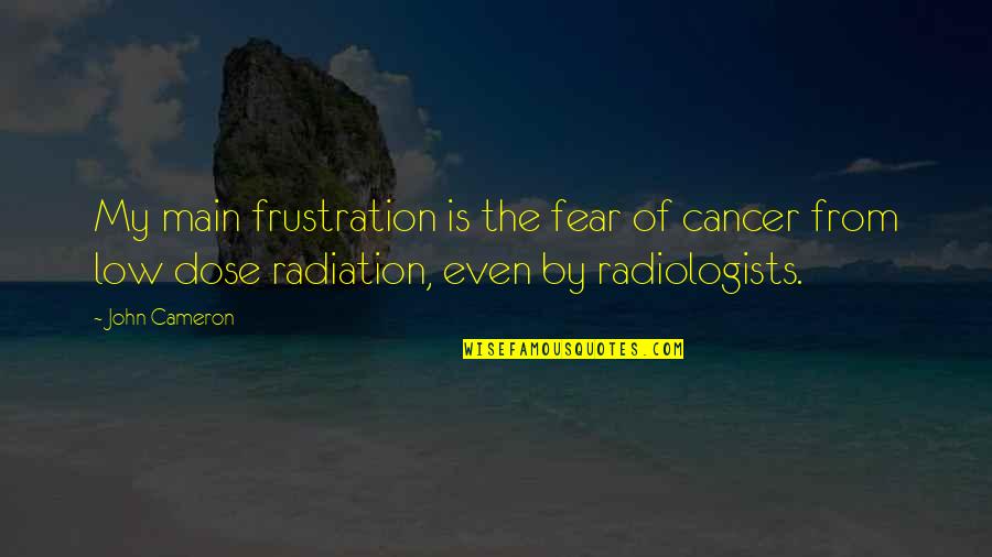 Frustration Quotes By John Cameron: My main frustration is the fear of cancer