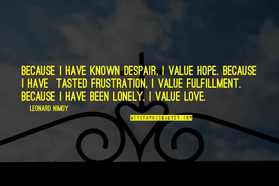 Frustration Quotes By Leonard Nimoy: Because I have known despair, I value hope.