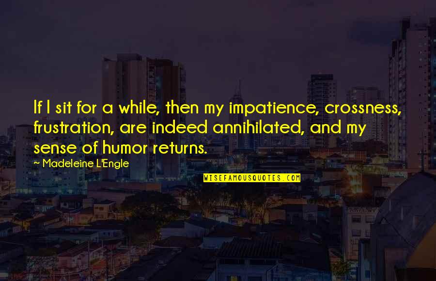 Frustration Quotes By Madeleine L'Engle: If I sit for a while, then my Frustration Quotes By Madeleine L'Engle: If I sit for a while, then my