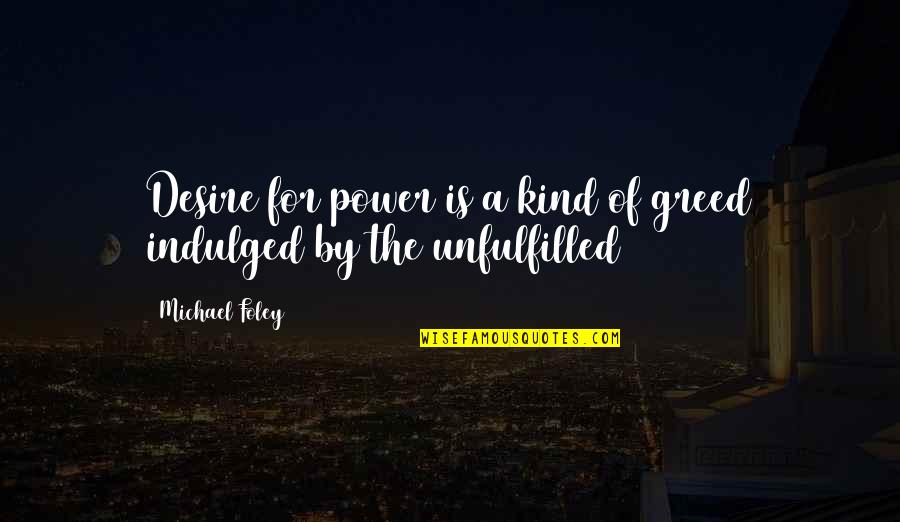 Frustration Quotes By Michael Foley: Desire for power is a kind of greed