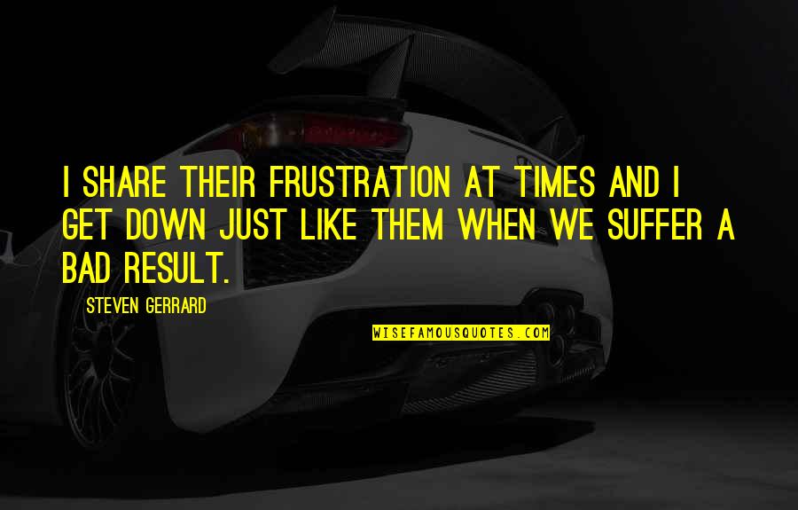 Frustration Quotes By Steven Gerrard: I share their frustration at times and I