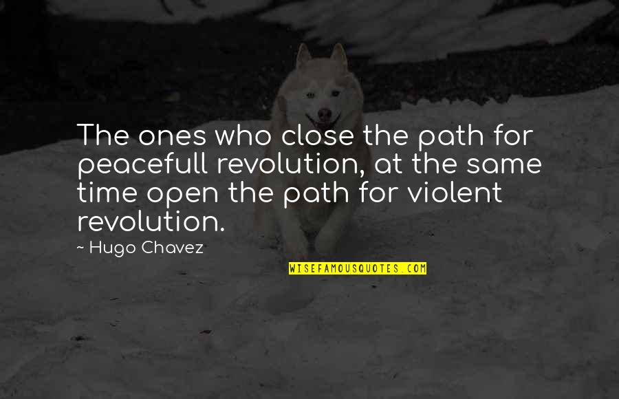 Frustration Theories Quotes By Hugo Chavez: The ones who close the path for peacefull