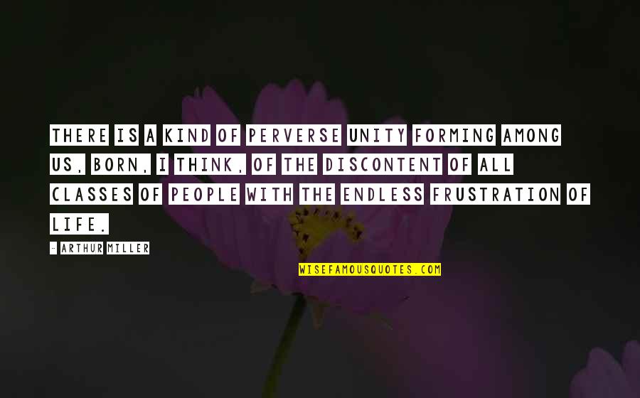 Frustration With Life Quotes By Arthur Miller: There is a kind of perverse unity forming