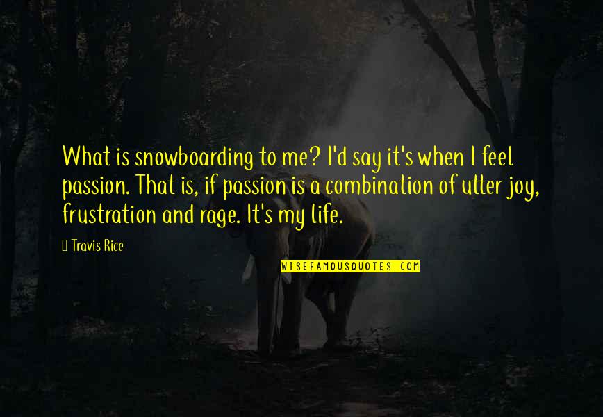 Frustration With Life Quotes By Travis Rice: What is snowboarding to me? I'd say it's