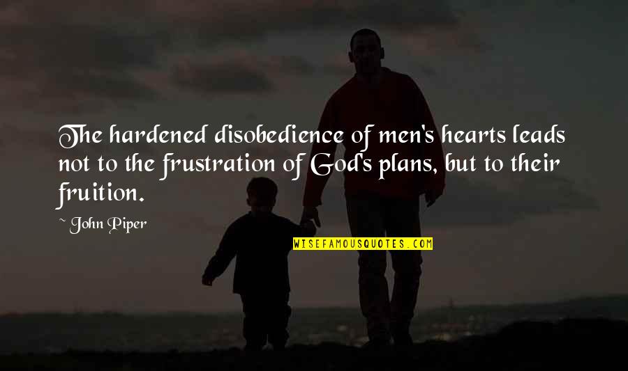 Frustration With Men Quotes By John Piper: The hardened disobedience of men's hearts leads not