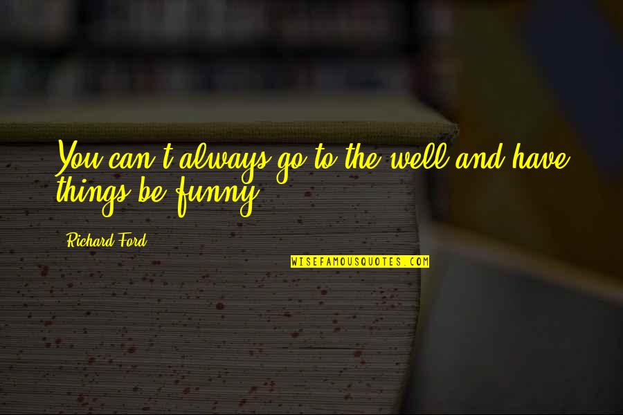 Frutas En Quotes By Richard Ford: You can't always go to the well and Frutas En Quotes By Richard Ford: You can't always go to the well and