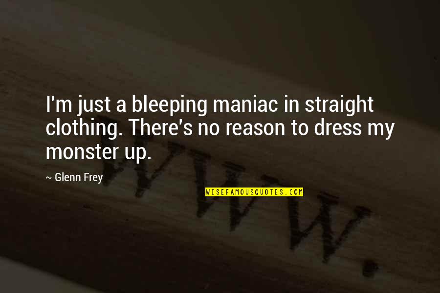 Frutas Tropicales Quotes By Glenn Frey: I'm just a bleeping maniac in straight clothing.