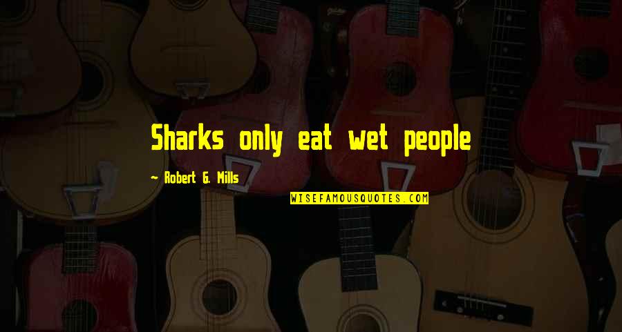 Frutiger's Quotes By Robert G. Mills: Sharks only eat wet people