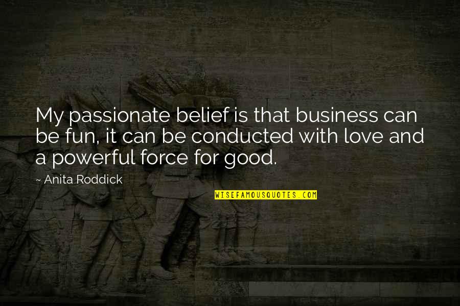 Fruts Quotes By Anita Roddick: My passionate belief is that business can be