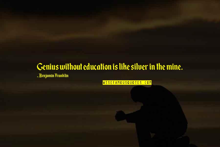 Fruttare Frozen Quotes By Benjamin Franklin: Genius without education is like silver in the Fruttare Frozen Quotes By Benjamin Franklin: Genius without education is like silver in the