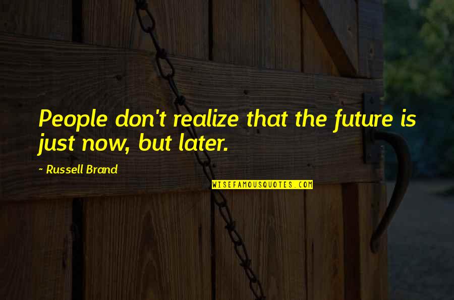 Frutuoso Barros Quotes By Russell Brand: People don't realize that the future is just