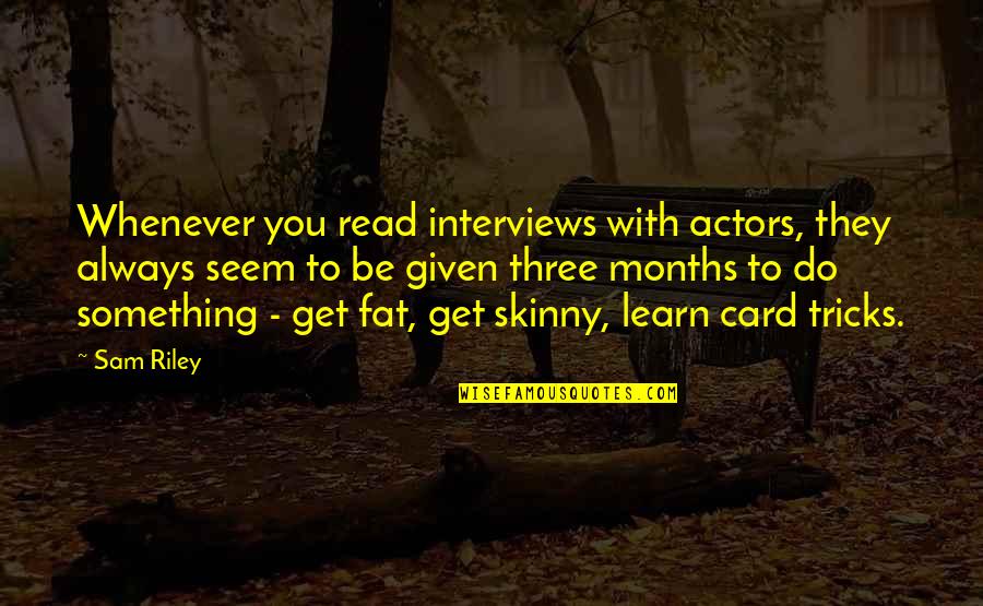 Fruyt Disposable Quotes By Sam Riley: Whenever you read interviews with actors, they always Fruyt Disposable Quotes By Sam Riley: Whenever you read interviews with actors, they always