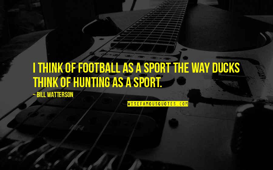 Fruyt Wommersom Quotes By Bill Watterson: I think of football as a sport the