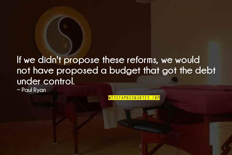Fry And Leela Quotes By Paul Ryan: If we didn't propose these reforms, we would
