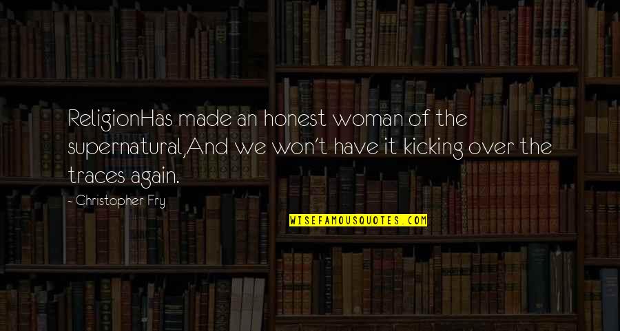 Fry Quotes By Christopher Fry: ReligionHas made an honest woman of the supernatural,And