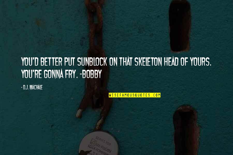 Fry Quotes By D.J. MacHale: You'd better put sunblock on that skeleton head