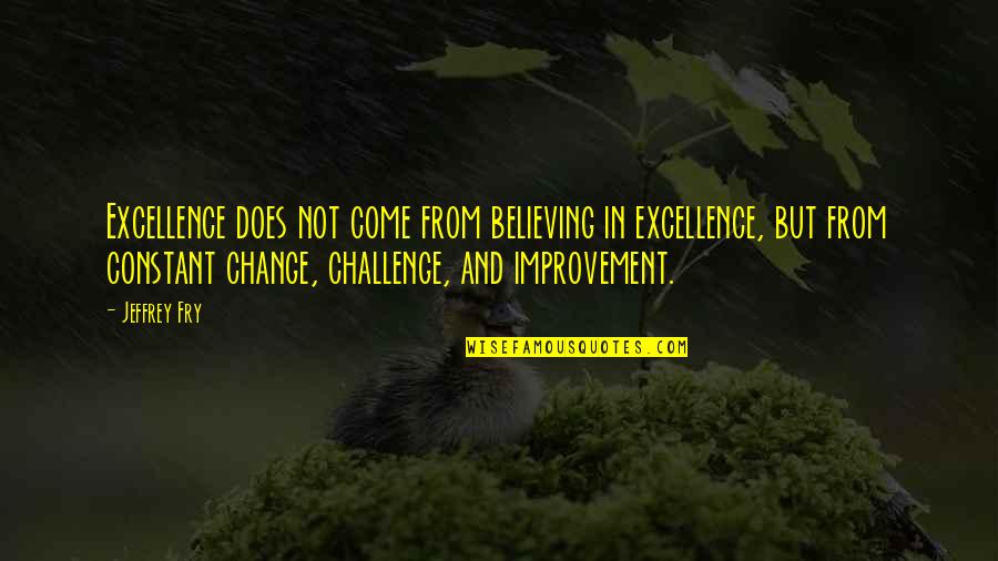 Fry Quotes By Jeffrey Fry: Excellence does not come from believing in excellence,