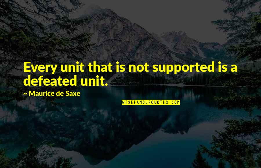 Frydenlund Fenton Quotes By Maurice De Saxe: Every unit that is not supported is a Frydenlund Fenton Quotes By Maurice De Saxe: Every unit that is not supported is a