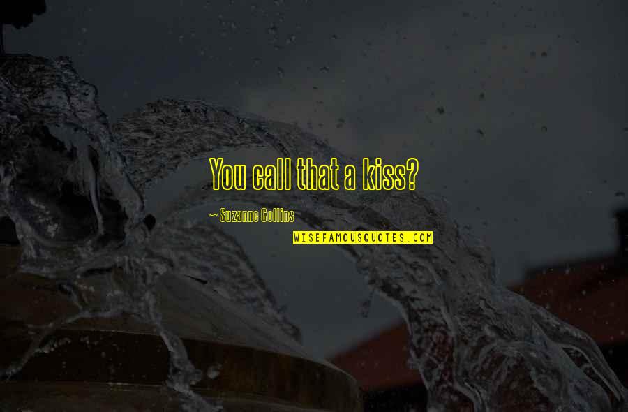 Frydenlund Fenton Quotes By Suzanne Collins: You call that a kiss? Frydenlund Fenton Quotes By Suzanne Collins: You call that a kiss?