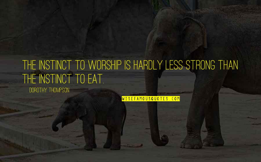 Frydenlund Orchard Quotes By Dorothy Thompson: The instinct to worship is hardly less strong