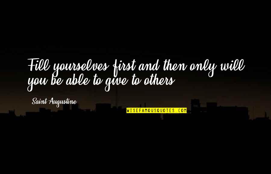 Frydman Howard Quotes By Saint Augustine: Fill yourselves first and then only will you