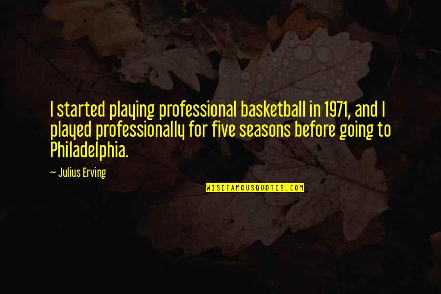 Frydman Poland Quotes By Julius Erving: I started playing professional basketball in 1971, and Frydman Poland Quotes By Julius Erving: I started playing professional basketball in 1971, and