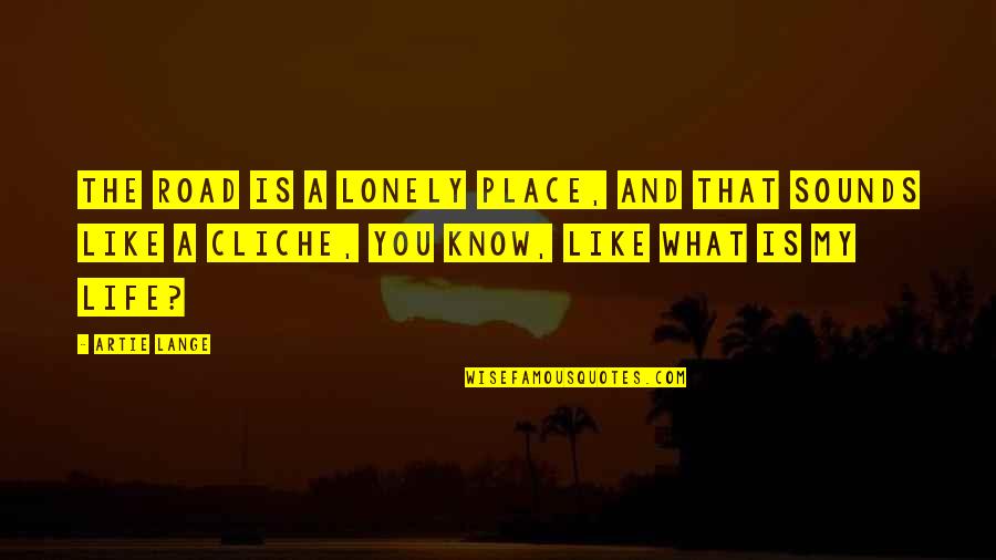 Fryer Quotes By Artie Lange: The road is a lonely place, and that Fryer Quotes By Artie Lange: The road is a lonely place, and that