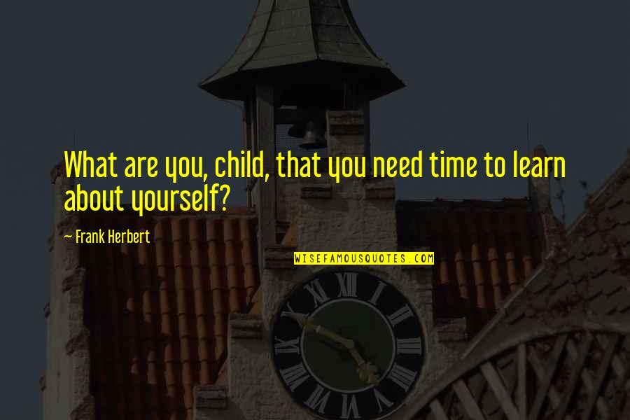 Fryer Quotes By Frank Herbert: What are you, child, that you need time Fryer Quotes By Frank Herbert: What are you, child, that you need time