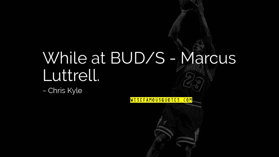 Fryers Restaurant Quotes By Chris Kyle: While at BUD/S - Marcus Luttrell.
