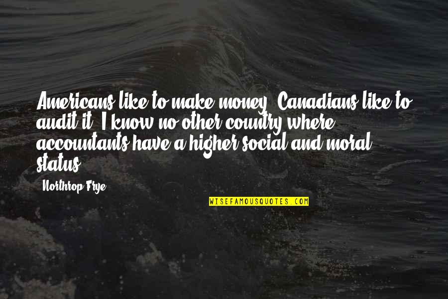 Frye's Quotes By Northrop Frye: Americans like to make money; Canadians like to