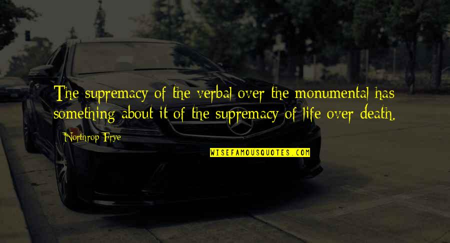 Frye's Quotes By Northrop Frye: The supremacy of the verbal over the monumental