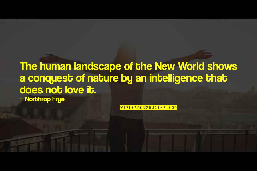 Frye's Quotes By Northrop Frye: The human landscape of the New World shows