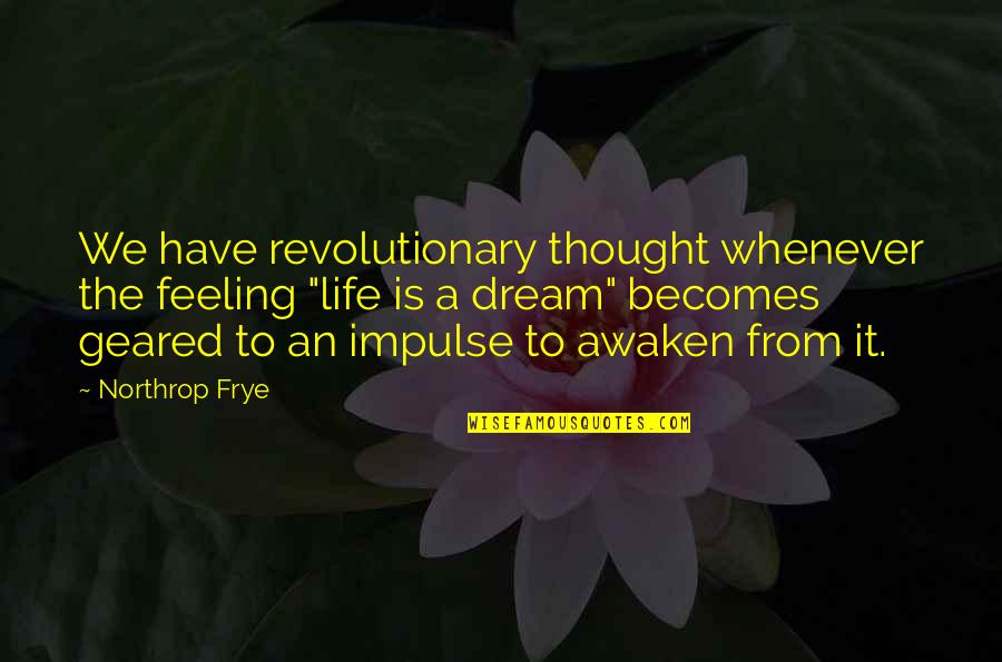 Frye's Quotes By Northrop Frye: We have revolutionary thought whenever the feeling "life