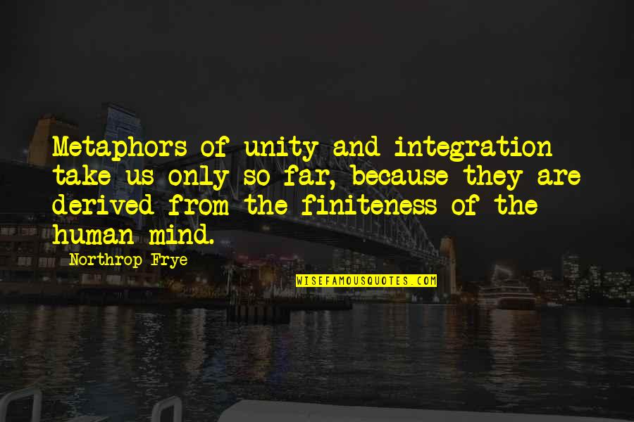 Frye's Quotes By Northrop Frye: Metaphors of unity and integration take us only