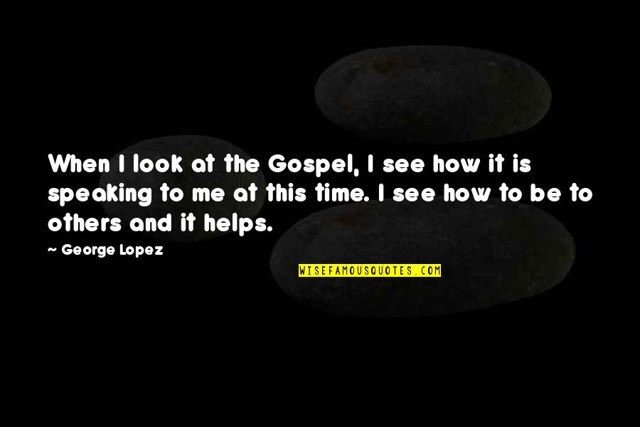 Fryette Deliverance Quotes By George Lopez: When I look at the Gospel, I see