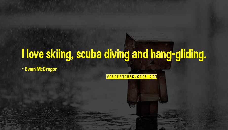 Frying Dutchman Quotes By Ewan McGregor: I love skiing, scuba diving and hang-gliding. Frying Dutchman Quotes By Ewan McGregor: I love skiing, scuba diving and hang-gliding.