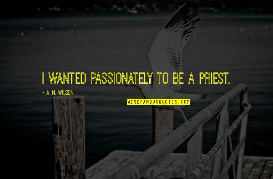Frying Pans Quotes By A. N. Wilson: I wanted passionately to be a priest.