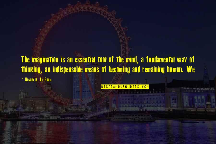Frying Plantain Book Quotes By Ursula K. Le Guin: The imagination is an essential tool of the Frying Plantain Book Quotes By Ursula K. Le Guin: The imagination is an essential tool of the