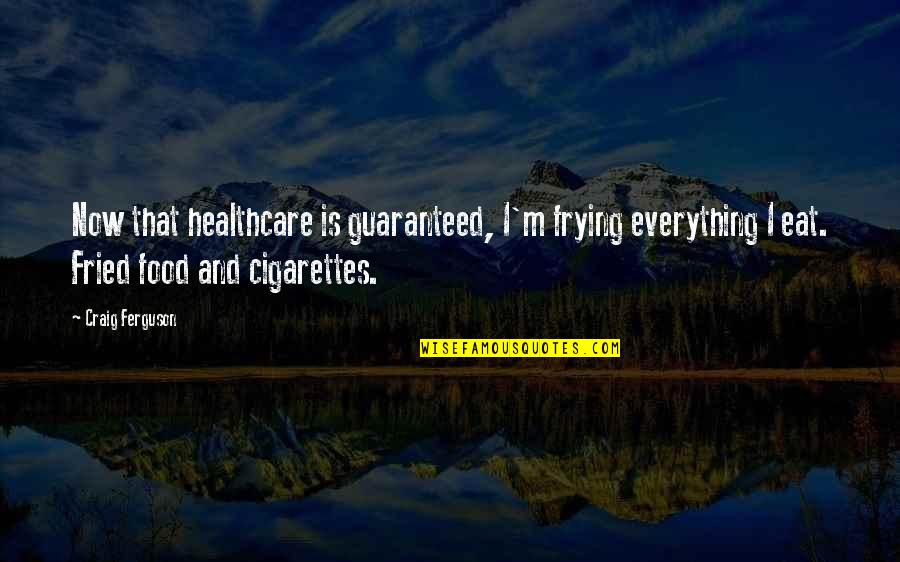 Frying Quotes By Craig Ferguson: Now that healthcare is guaranteed, I'm frying everything