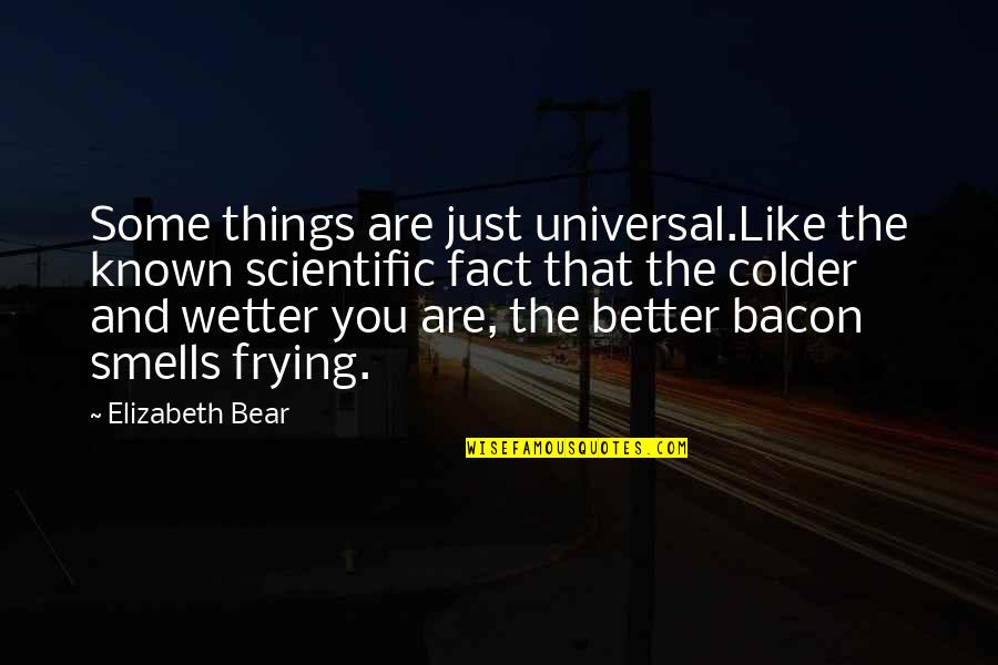 Frying Quotes By Elizabeth Bear: Some things are just universal.Like the known scientific
