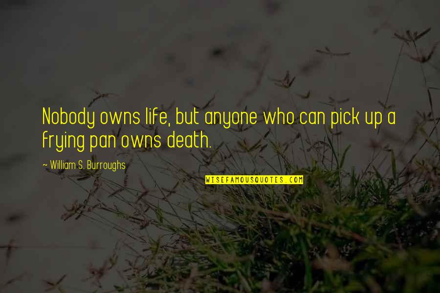 Frying Quotes By William S. Burroughs: Nobody owns life, but anyone who can pick