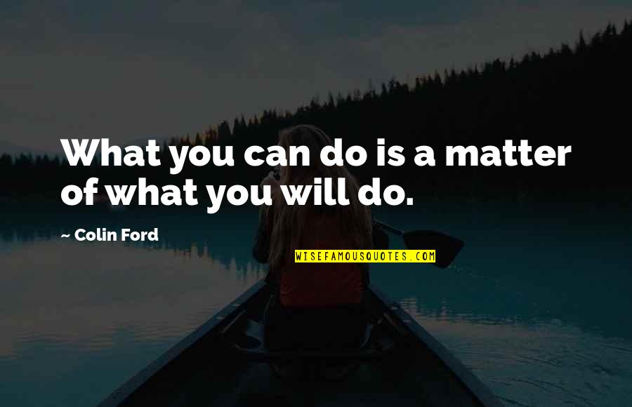 Frykberg Md Quotes By Colin Ford: What you can do is a matter of Frykberg Md Quotes By Colin Ford: What you can do is a matter of