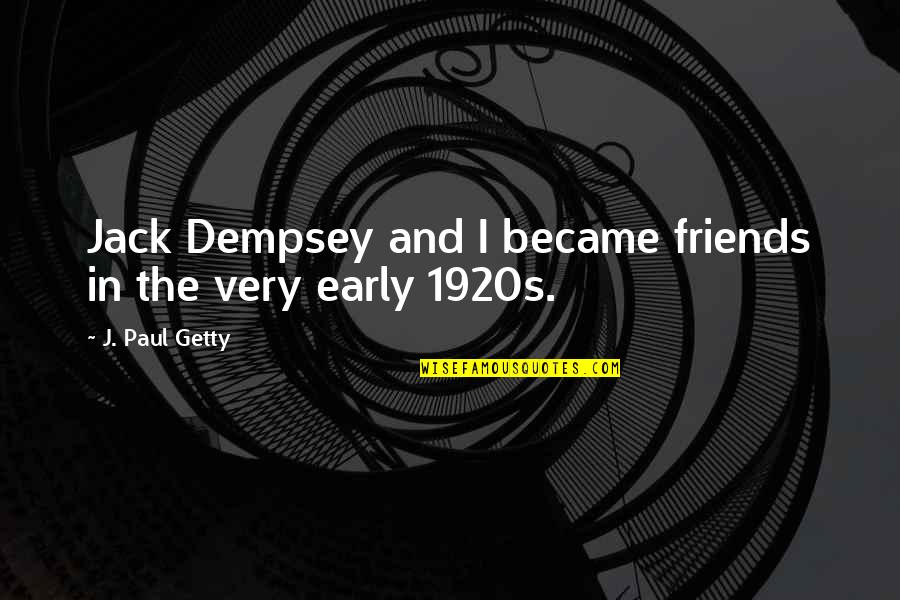 Frykberg Md Quotes By J. Paul Getty: Jack Dempsey and I became friends in the Frykberg Md Quotes By J. Paul Getty: Jack Dempsey and I became friends in the
