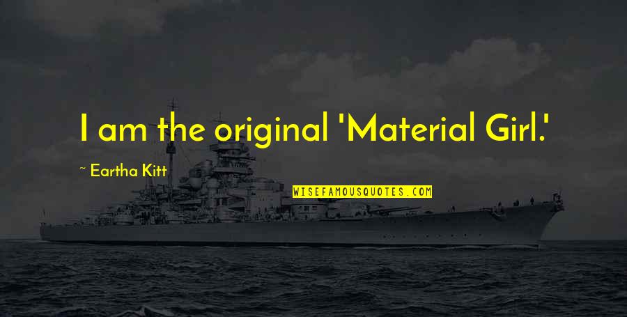 Fryklund Dr Quotes By Eartha Kitt: I am the original 'Material Girl.'